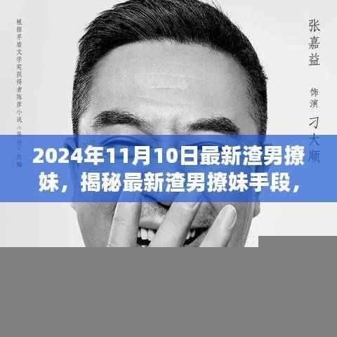 揭秘渣男最新撩妹手段,深度探讨与观点阐述(2024年11月版)