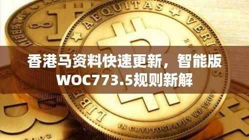 香港马资料快速更新,智能版WOC773.5规则新解