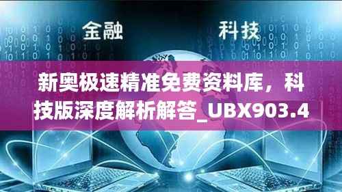 新奥极速精准免费资料库,科技版深度解析解答_UBX903.48