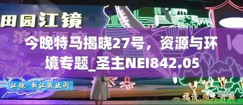 今晚特马揭晓27号,资源与环境专题_圣主NEI842.05