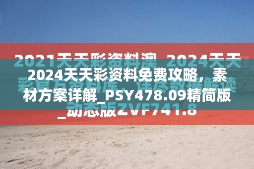 2024天天彩资料免费攻略,素材方案详解_PSY478.09精简版