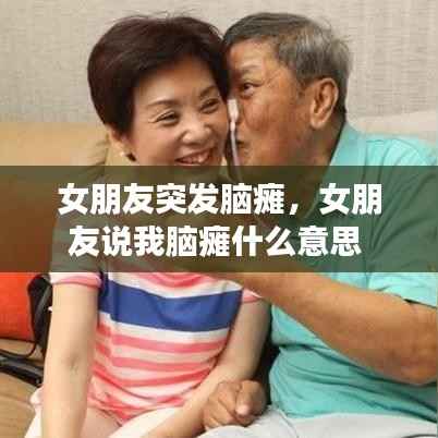 女朋友突发脑瘫,女朋友说我脑瘫什么意思