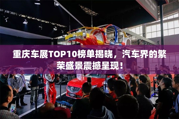 重庆车展TOP10榜单揭晓,汽车界的繁荣盛景震撼呈现!