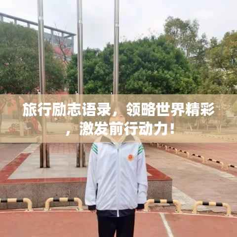 旅行励志语录,领略世界精彩,激发前行动力!