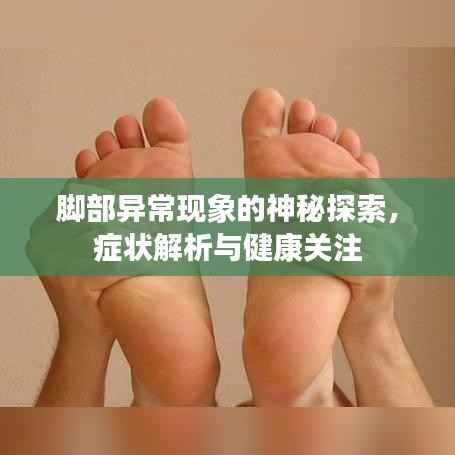 脚部异常现象的神秘探索,症状解析与健康关注