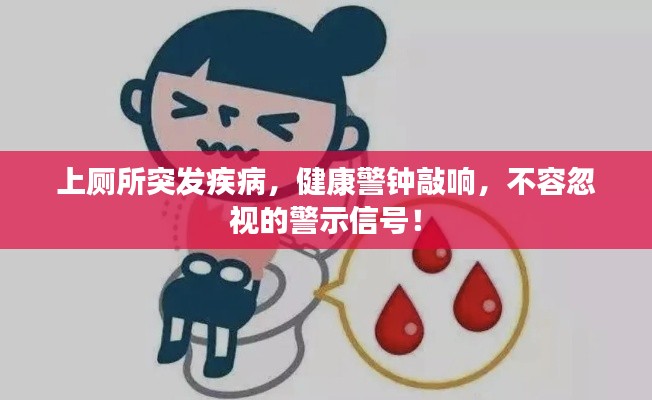 上厕所突发疾病,健康警钟敲响,不容忽视的警示信号!