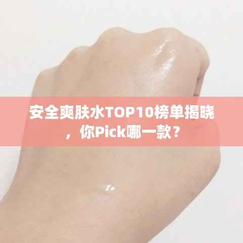安全爽肤水TOP10榜单揭晓，你Pick哪一款？