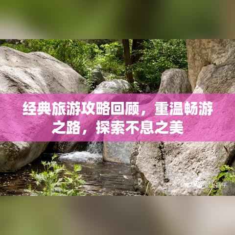 经典旅游攻略回顾,重温畅游之路,探索不息之美