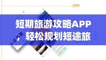 短期旅游攻略APP,轻松规划短途旅行,让你的旅行更精彩!