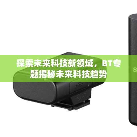 探索未来科技新领域，BT专题揭秘未来科技趋势