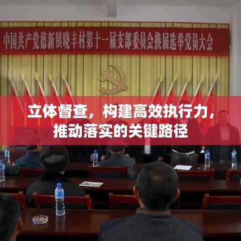 立体督查,构建高效执行力,推动落实的关键路径