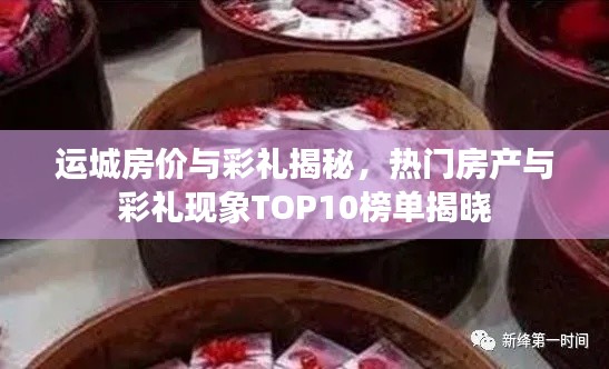 运城房价与彩礼揭秘,热门房产与彩礼现象TOP10榜单揭晓