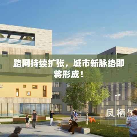 路网持续扩张,城市新脉络即将形成!