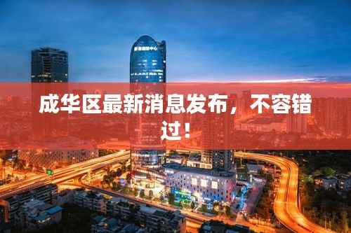 成华区最新消息发布,不容错过!