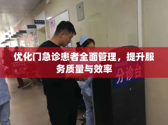 优化门急诊患者全面管理,提升服务质量与效率