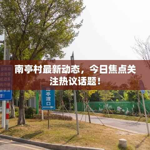 南亭村最新动态,今日焦点关注热议话题!