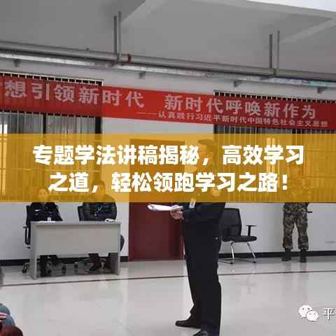 专题学法讲稿揭秘,高效学习之道,轻松领跑学习之路!